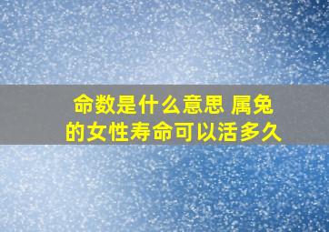 命数是什么意思 属兔的女性寿命可以活多久